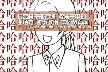 提高村干部待遇 激发干事创业活力_时事政治_中公教育网‘快3网站官网’(图2) 快3网站走势分析