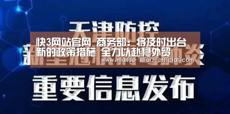 快3网站官网_商务部:将及时出台新的政策措施 全力以赴稳外贸(图1) 快3网站开奖查询