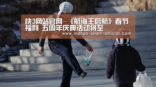 快3网站官网-《航海王启航》春节福利 五周年庆典活动将至(图2) 快3网站