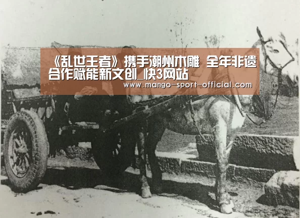 《乱世王者》携手潮州木雕 全年非遗合作赋能新文创_快3网站(图2) 快3网站
